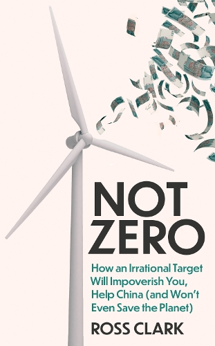 Бумажная книга «Not Zero: How an Irrational Target Will Impoverish You, Help China (and Won't Even Save the Planet)», автор Росс Кларк - фото №1