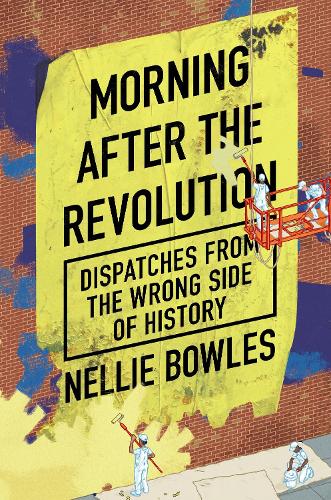 [object Object] «Morning After the Revolution: Dispatches From the Wrong Side of History», автор Нелли Боулз - фото №1
