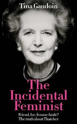 Бумажная книга «The Incidental Feminist: Friend, foe, femme fatale? The truth about Thatcher», автор Тина Гаудоин - фото №1