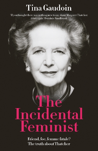 Бумажная книга «The Incidental Feminist: Friend, foe, femme fatale? The truth about Thatcher», автор Тина Гаудоин - фото №1