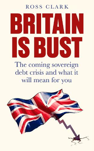 Paper book «Britain is Bust: The coming sovereign debt crisis and what it will mean for you», author Ross Clarke - фото №1