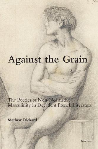 Бумажная книга «Against the Grain: The Poetics of Non-Normative Masculinity in Decadent French Literature», автор Мэтью Рикард - фото №1