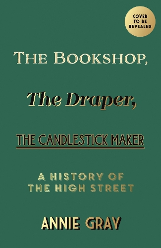 Паперова книга «The Bookshop, The Draper, The Candlestick Maker: A History of the High Street», автор Енні Грей - фото №1