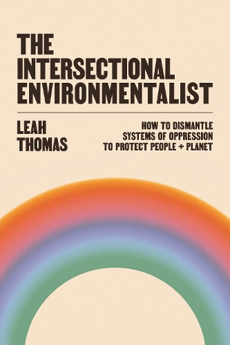 Бумажная книга «The Intersectional Environmentalist: How to Dismantle Systems of Oppression to Protect People + Planet», автор Лия Томас - фото №1