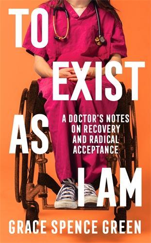 Бумажная книга «To Exist As I Am: A Doctor's Notes on Recovery and Radical Acceptance», автор Грейс Спенс Грин - фото №1