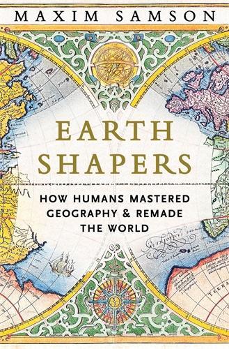Бумажная книга «Earth Shapers: How Humans Mastered Geography and Remade the World», автор Максим Самсон - фото №1