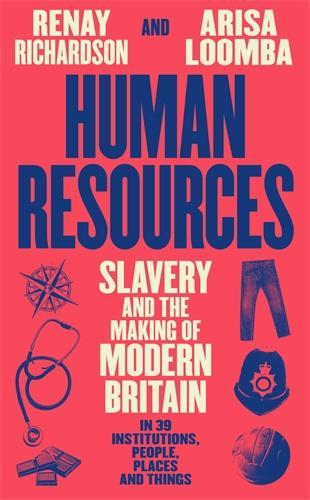 Бумажная книга «Human Resources: Slavery and the Making of Modern Britain – in 39 Institutions, People, Places and Things», авторов Ариса Лумба, Ренай Ричардсон - фото №1