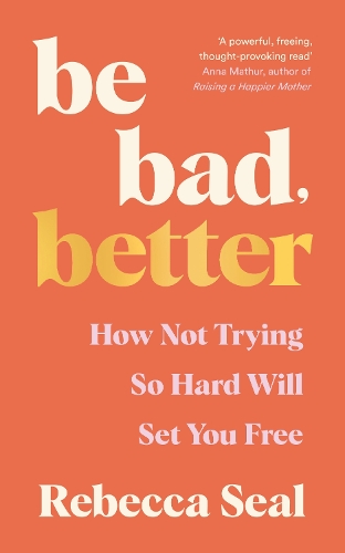 Бумажная книга «Be Bad, Better: How not trying so hard will set you free», автор Ребекка Сил - фото №1