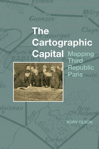 Бумажная книга «The Cartographic Capital: Mapping Third Republic Paris, 1889-1934», автор Кори Олсон - фото №1