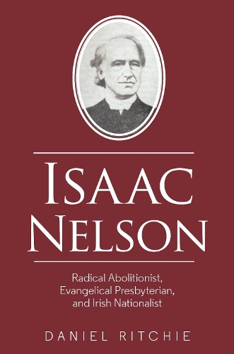 Бумажная книга «Isaac Nelson: Radical Abolitionist, Evangelical Presbyterian, and Irish Nationalist», автор Дэниел Ричи - фото №1
