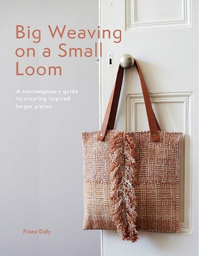 Бумажная книга «Big Weaving on a Small Loom: A Contemporary Guide to Creating Inspired Larger Pieces», автор Фиона Дейли - фото №1