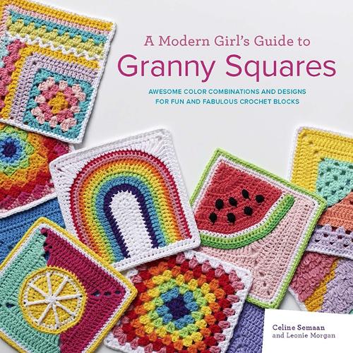 Бумажная книга «A Modern Girl’s Guide to Granny Squares: Awesome Colour Combinations and Designs for Fun and Fabulous Crochet Blocks», авторов Селин Семаан, Леони Морган - фото №1