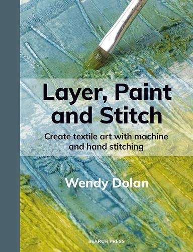 Бумажная книга «Layer, Paint and Stitch: Create textile art with machine and hand stitching», автор Венди Долан - фото №1