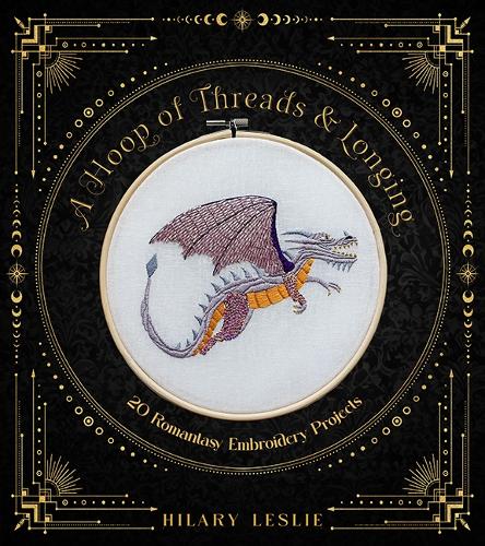 Паперова книга «A Hoop of Threads and Longing: 20 Romantasy Embroidery Projects», автор Гіларі Леслі - фото №1