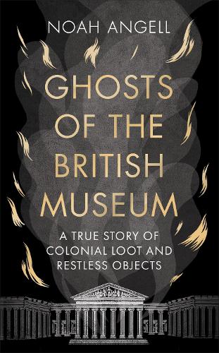 Бумажная книга «Ghosts of the British Museum: A True Story of Colonial Loot and Restless Objects», автор Ной Энджелл - фото №1