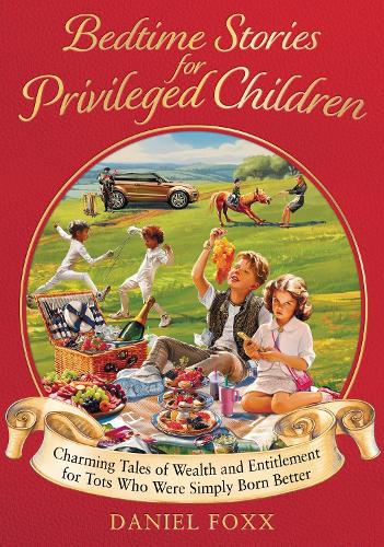 Бумажная книга «Bedtime Stories for Privileged Children: Charming Tales of Wealth and Entitlement for Tots Who Were Simply Born Better», автор Дэниел Фокс - фото №1