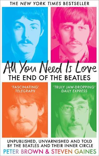 Бумажная книга «All You Need Is Love: The End of The Beatles - Unpublished, Unvarnished and Told by The Beatles and Their Inner Circle», авторов Питер Браун, Стивен Гейнс - фото №1