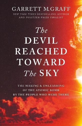 Бумажная книга «The Devil Reached Toward the Sky: The Making and Unleashing of the Atomic Bomb - By The People Who Were There», автор Гаррет М. Графф - фото №1