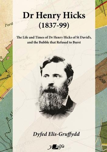 [object Object] «Dr Henry Hicks (1837-99) - The Life and Times of Dr Henry Hicks of St Davids, and the Bubble That Refused to Burst: The Life and Times of Dr Henry Hicks of St Davids, and the Bubble That Refused to Burst», автор Дайфед Еліс-Груффідд - фото №1