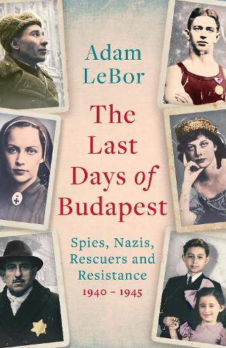 Бумажная книга «The Last Days of Budapest: Spies, Nazis, Rescuers and Resistance, 1940–1945», автор Адам Лебор - фото №1