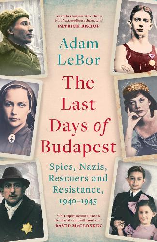 Бумажная книга «The Last Days of Budapest: Spies, Nazis, Rescuers and Resistance, 1940–1945», автор Адам Лебор - фото №1