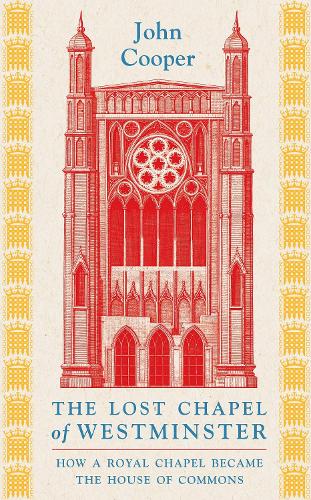 Бумажная книга «The Lost Chapel of Westminster: How a Royal Chapel Became the House of Commons», автор Джон Купер - фото №1