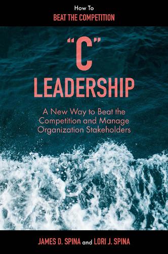 Бумажная книга «“C” Leadership: A New Way to Beat the Competition and Manage Organization Stakeholders», авторов Джеймс Д. Спина, Лори Дж. Спина - фото №1