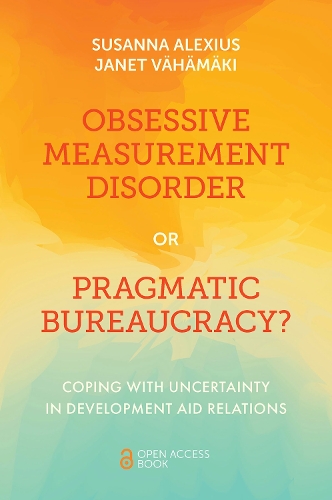 [object Object] «Obsessive Measurement Disorder or Pragmatic Bureaucracy?: Coping with Uncertainty in Development Aid Relations», автор Джанет Вяхямяки - фото №1