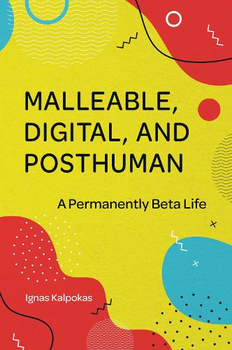 Бумажная книга «Malleable, Digital, and Posthuman: A Permanently Beta Life», автор Игнас Калпокас - фото №1