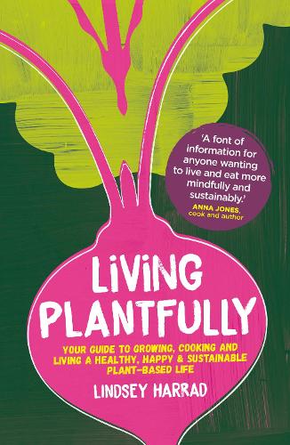 Бумажная книга «Living Plantfully: Your Guide to Growing, Cooking and Living a Healthy, Happy & Sustainable Plant-based Life», автор Линдси Харрад - фото №1