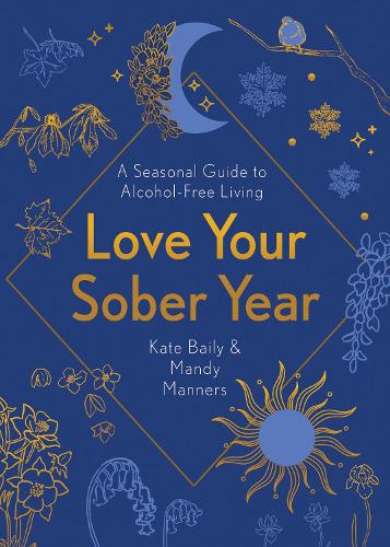 Бумажная книга «Love Your Sober Year: A Seasonal Guide to Alcohol-Free Living», авторов Кейт Бэйли, Мэнди Мэннерс - фото №1