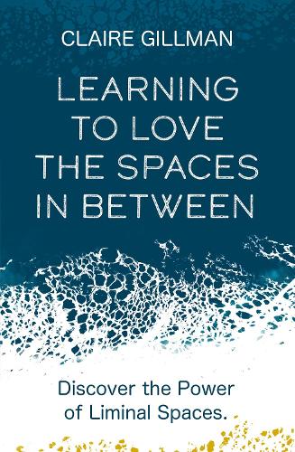 Бумажная книга «Learning to Love the Spaces in Between: Discover the Power of Liminal Spaces», автор Клэр Гиллман - фото №1