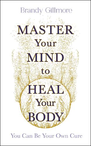 Бумажная книга «Master Your Mind and Energy to Heal Your Body: You Can Be Your Own Cure», автор Бренди Гиллмор - фото №1