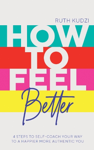 Бумажная книга «How to Feel Better: 4 Steps to Self-Coach Your Way to a Happier More Authentic You», автор Рут Кудзи - фото №1