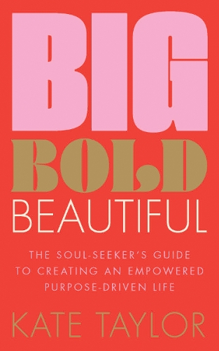 Бумажная книга «Big Bold Beautiful: The soul-seeker's guide to creating an empowered purpose-driven life», автор Кейт Тейлор - фото №1