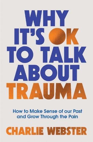 Бумажная книга «Why It's OK to Talk About Trauma: How to Make Sense of the Past and Grow Through the Pain», автор Чарли Уэбстер - фото №1