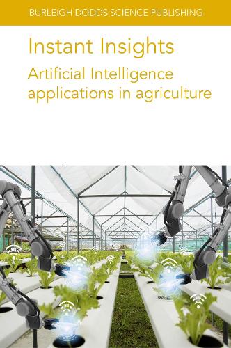 Бумажная книга «Instant Insights: Artificial Intelligence Applications in Agriculture», авторов Дэвид Боненкамп, Дин Дипевин, Ян Бехманн, Хосе Бласко, Джош Виерс, ДКен Голдберг, Лейза Армстронг, Мария Гьомар Гонсалес, Н. Ганди, Нурия Алейксос, П. Таечатанасат, Патрисия Чуэка, Рене Х. Дж. Хейм, Рон Беренстей - фото №1
