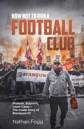 Paper book «How Not to Run a Football Club: Protests, Boycotts, Court Cases - The Inside Story of Blackpool FC», author Nathan Fogg - фото №1