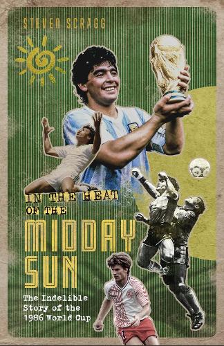 Бумажная книга «In the Heat of the Midday Sun: The Indelible Story of the 1986 World Cup», автор Стивен Скрагг - фото №1