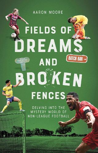 Paper book «Fields of Dreams and Broken Fences: Delving into the Mystery World of Non-League Football», author Aaron Moore - фото №1