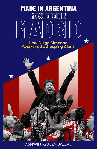 Бумажная книга «Made in Argentina; Mastered in Madrid: How Diego Simeone Awakened a Sleeping Giant», автор Ашвин Баллал - фото №1