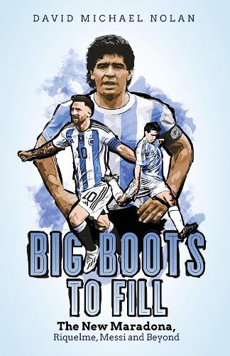 Бумажная книга «Big Boots to Fill: The New Maradona, Riquelme, Messi and Beyond», автор Дэвид Нолан - фото №1
