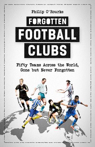 Бумажная книга «Forgotten Football Clubs: Fifty Teams Across the World, Gone But Never Forgotten», автор Филип О'Рурк - фото №1