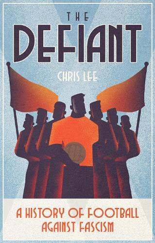 Бумажная книга «The Defiant: A History of Football Against Fascism», автор Крис Ли - фото №1