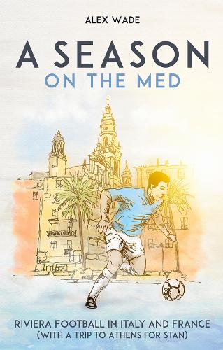 Бумажная книга «A Season on the Med: Football Where the Sun Always Shines», автор Алекс Уэйд - фото №1