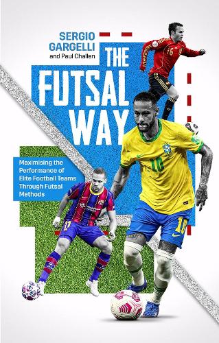 Паперова книга «The Futsal Way: Maximizing the Performance of Elite Football Teams Through Futsal Methods», авторів Пол Чаллен, Серхіо Гарджеллі - фото №1