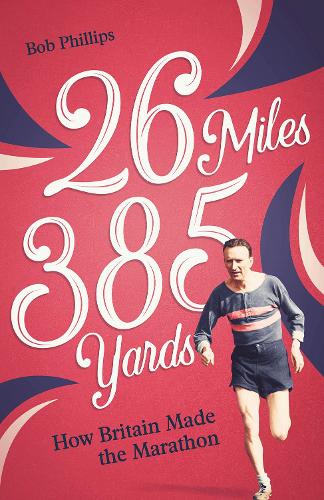 Бумажная книга «26 Miles 385 Yards: How Britain Made the Marathon and Other Tales of the Torrid Tarmac», автор Боб Филлипс - фото №1