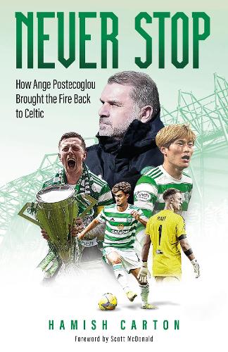Бумажная книга «Never Stop: How Ange Postecoglou Brought the Fire Back to Celtic», автор Хэмиш Картон - фото №1