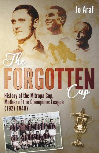 Бумажная книга «The Forgotten Cup: History of the Mitropa Cup, Mother of the Champions League (1927-1940)», автор Джо Араф - фото №1