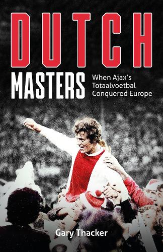 Бумажная книга «Dutch Masters: When Ajax's Totaalvoetbal Conquered Europe», автор Гэри Такер - фото №1